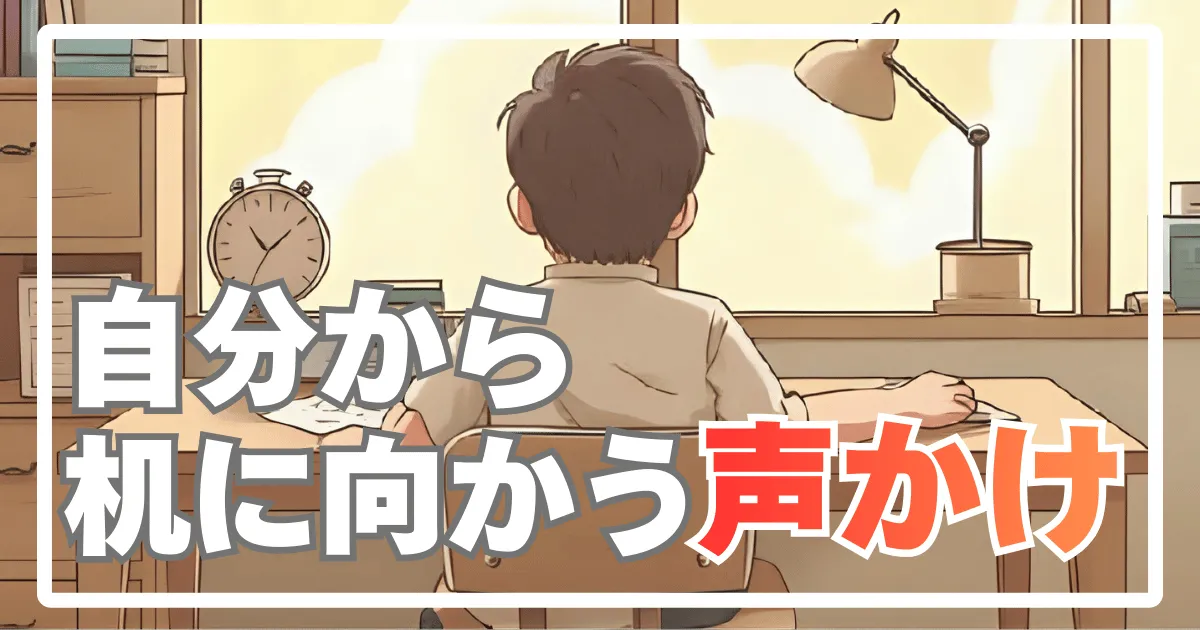 「勉強しなさい」を言わなくてすむ！自分から机に向かう子になる声かけフレーズ集
