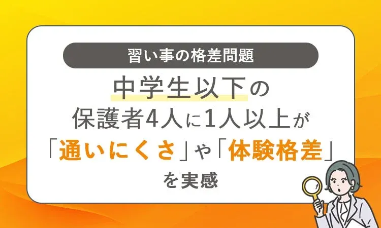 習い事の格差問題 中学生以下の保護者4人に1人以上が「通いにくさ」や「体験格差」を実感